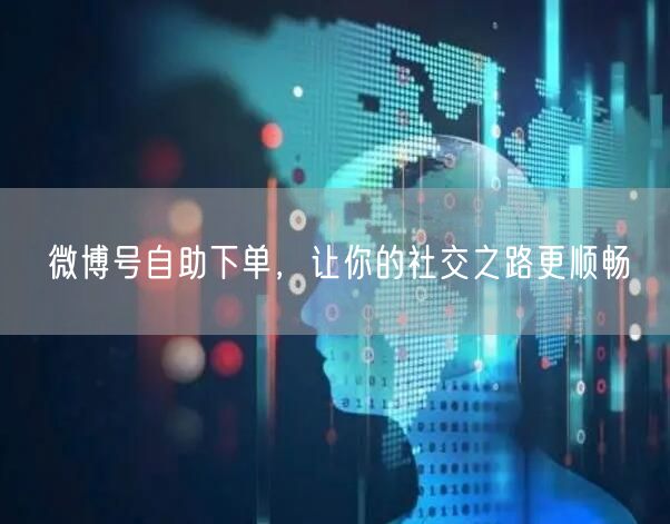 微博号自助下单，让你的社交之路更顺畅