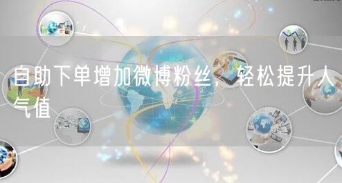 自助下单增加微博粉丝，轻松提升人气值
