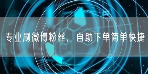 专业刷微博粉丝，自助下单简单快捷