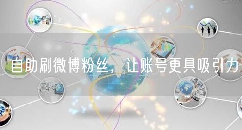 自助刷微博粉丝，让账号更具吸引力