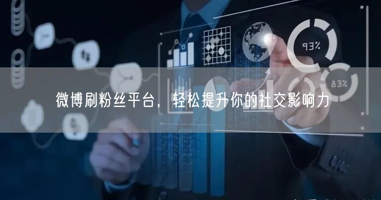 微博刷粉丝平台，轻松提升你的社交影响力