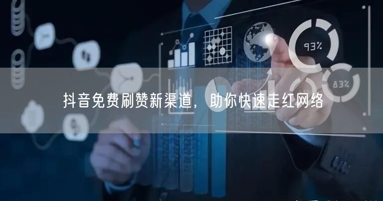 抖音免费刷赞新渠道，助你快速走红网络