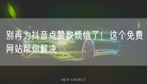 别再为抖音点赞数烦恼了！这个免费网站帮你解决
