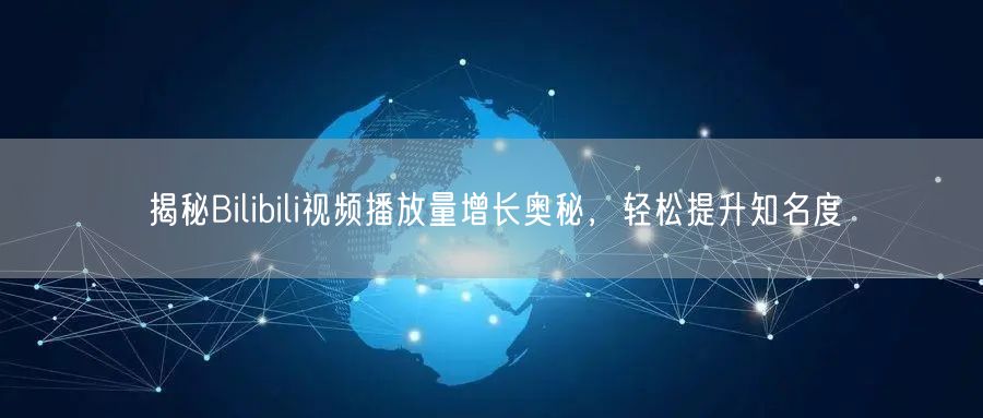 揭秘Bilibili视频播放量增长奥秘，轻松提升知名度