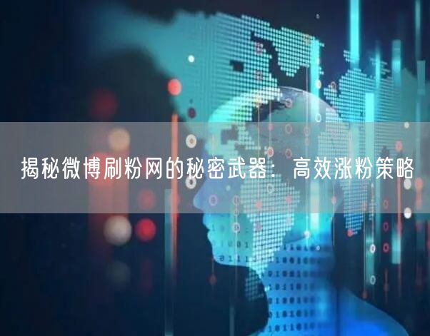 揭秘微博刷粉网的秘密武器：高效涨粉策略