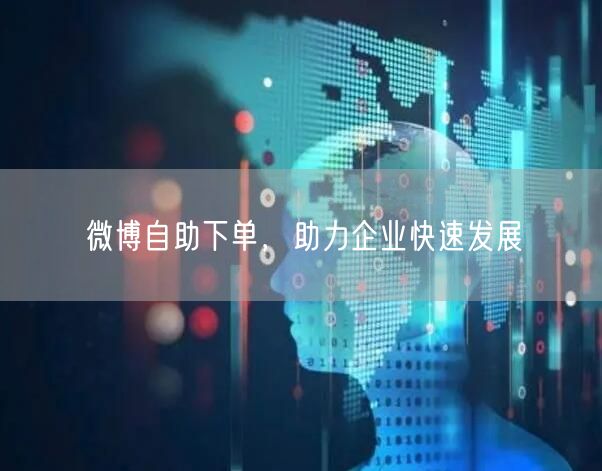 微博自助下单，助力企业快速发展
