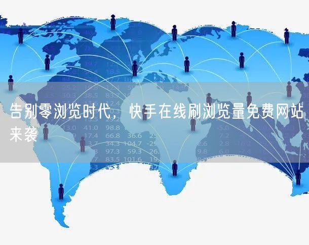 告别零浏览时代，快手在线刷浏览量免费网站来袭