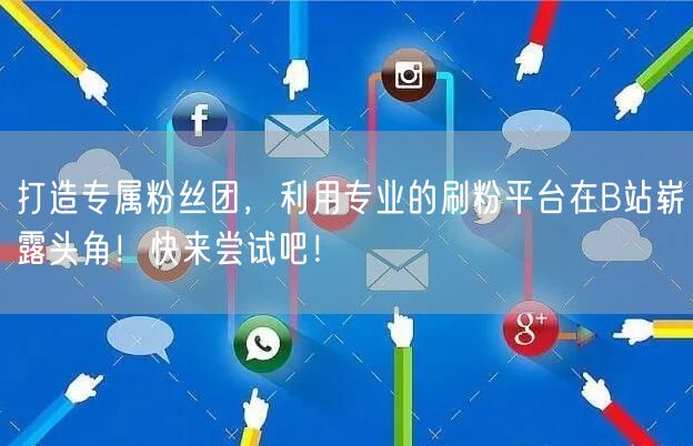 打造专属粉丝团，利用专业的刷粉平台在B站崭露头角！快来尝试吧！