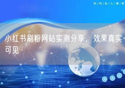 小红书刷粉网站实测分享，效果真实可见