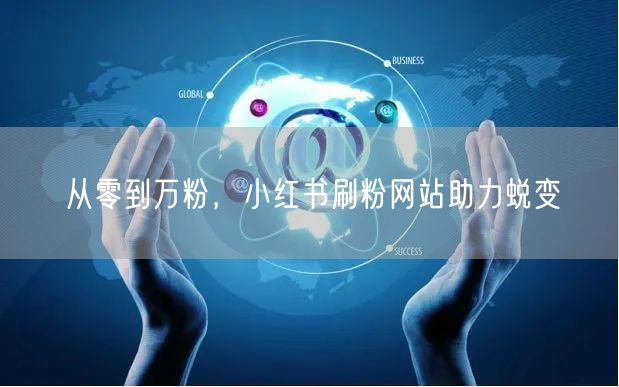 从零到万粉，小红书刷粉网站助力蜕变